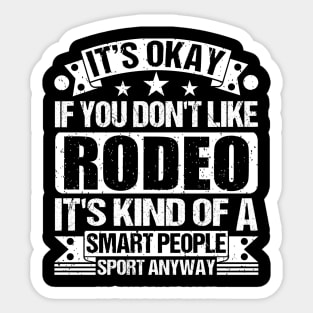 It's Okay If You Don't Like Rodeo It's Kind Of A Smart People Sports Anyway Rodeo Lover Sticker